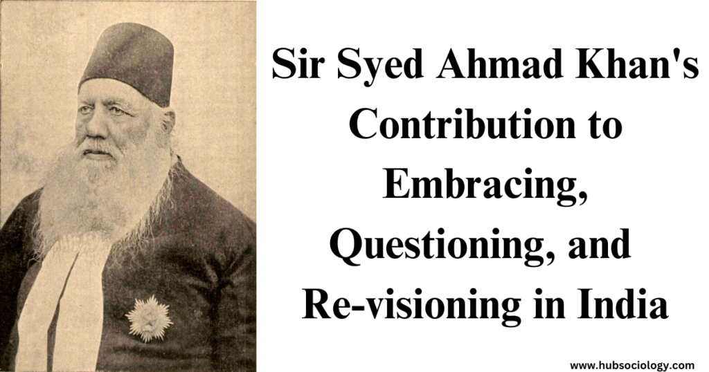 Sir Syed Ahmad Khan's Contribution to Embracing, Questioning, and Re-visioning in India